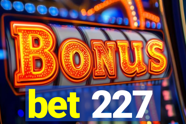 bet 227